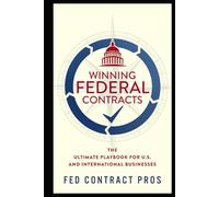Winning Federal Contracts: The Ultimate Playbook for U.S. and International Businesses