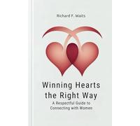 Winning Hearts The Right Way: A Respectful Guide to Connecting with Women