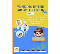 Winning in the Growth Period: Essential Nutrition, Exercise & Sleep Guide for Children's Optimal Grow and Development, Volume 1