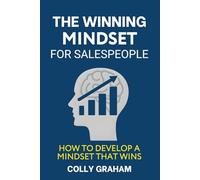 WINNING MINDSET FOR SALES PEOPLE: How To Develop a Winning Mindset that Wins