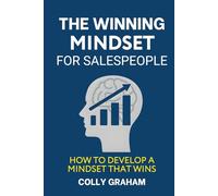 WINNING MINDSET FOR SALES PEOPLE: How To Develop a Winning Mindset that Wins