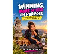 Winning, More or Less on Purpose: Success for Busy People Who Already Have Enough to Do