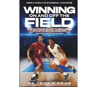 Winning On and Off the Field: The Ultimate Guide to Securing Athletic Scholarships and Thriving Beyond Sports