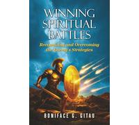 Winning Spiritual Battles: Recognizing and Overcoming the Enemy’s Strategies