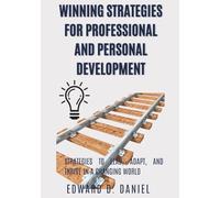Winning Strategies for Professional and Personal Development: Strategies to Lead, Adapt, and Thrive in a Changing World