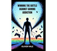 WINNING THE BATTLE AGAINST GAMING ADDICTION: Effective Steps to Regain Control and Break Free from Dependency