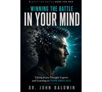 WINNING THE BATTLE IN YOUR MIND: Taking Every Thought Captive and Learning to Think Biblically