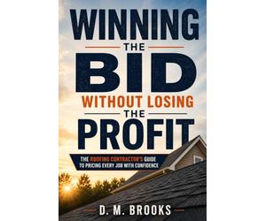 Winning the Bid Without Losing the Profit: The Roofing Contractor's Guide to Pricing Every Job with Confidence