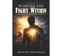 WINNING THE FIGHT WITHIN: CONQUERING THE INNER CONFLICT THAT DEFINES CHRISTIAN LIVING