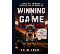 Winning the Game in Your Head: A Young Baseball Player’s Guide to Confidence, Focus, and Fearless Play