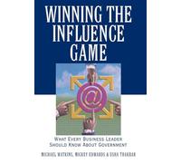 Winning the Influence Game: What Every Business Leader Should Know About Government