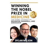 Winning the Nobel Prize in Medicine: The Nobel Journey of Brunkow, Ramsdell, and Sakaguchi: How Three Scientists Redefined Immunology and Paved the Way for Lifesaving Therapies