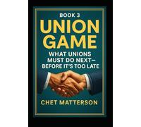 Winning The Union Game: What Unions Must Do Next - Before It’s Too Late
