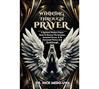 WINNING THROUGH PRAYER: A Spiritual Warfare Prayer Book To Destroy The Enemies, Ancestral Curses, & To Command Victory And Breakthrough