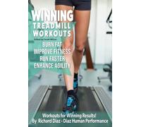 Winning Treadmill Workouts: Burn Fat, Improve Fitness, Run Faster, Enhance Agility