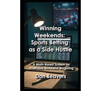 Winning Weekends: Sports Betting as a Side Hustle: A Math-Based System for Profitable Weekend Wagering: 2