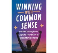 Winning with Common Sense: Reliable Strategies to Capture Your Share of Stock Market Profits