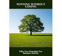 Winning Without Losing: Fifty-Two Principles For Business Success