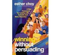 Winning Without Persuading: A New Framework for Leading With Curiosity, Reflection, and Story Discovery