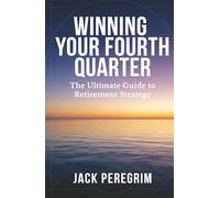 Winning Your Fourth Quarter: The Ultimate Guide to Retirement Strategy