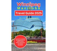 Winnipeg, Manitoba Travel Guide 2025: Your Go-To Local Guide for Engaging with Art, Nature, Events, Outdoor Adventures, and Culinary Innovations.