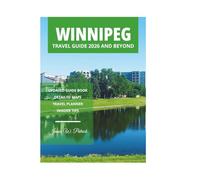 WINNIPEG TRAVEL GUIDE 2026 AND BEYOND