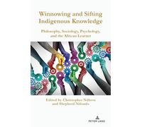 Winnowing and Sifting Indigenous Knowledge: Philosophy, Sociology, Psychology, and the African Learner: 12