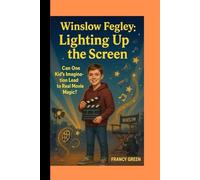 Winslow Fegley: Lighting Up the Screen: Can One Kid’s Imagination Lead to Real Movie Magic?