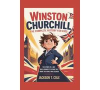 WINSTON CHURCHILL: The Complete History for Kids