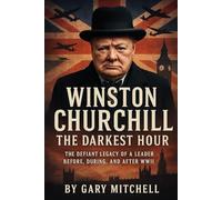 Winston Churchill: The Darkest Hours: How Britain's Legendary Leader Defied Hitler and Changed the Fate of WWII