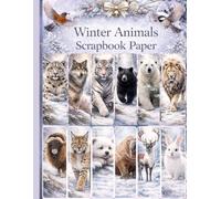 Winter Animals Scrapbook Paper: Decorative Double-Sided Craft Papers For Junk Journals, Wrapping & Mixed Media, Card Making And More
