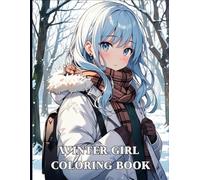 Winter Anime Girl Coloring Book: Kawaii Anime Girl Beautiful Anime-Inspired Winter Scenes, For Teens And Adult for Relaxation and Creativity