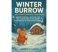 WINTER BURROW THE ULTIMATE UNOFFICIAL GAME GUIDE: MASTER SURVIVAL, CRAFTING, AND COZY ADVENTURES IN THE SNOWY WILDERNESS OF YOUR MOUSE'S HOME