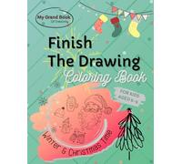 Winter & Christmas Time Finish The Drawing Coloring Book To Boost Creativity and Imagination, Doodle Prompts For Kids Aged 6-9: Create Your Own ... World, Santa, Snowmen, Elves and Other.