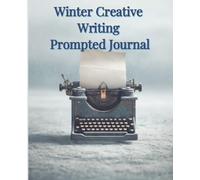 Winter Creative Writing Prompted Journal: 50 Seasonal Prompts to Inspire Storytelling and Imagination