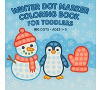 Winter Dot Marker Coloring Book for Toddlers: 50 Big-Dot Winter Pages for Ages 1-3 / Easy, Fun And Adorable Dot Art