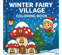 Winter Fairy Village - Coloring Book: Magical holiday art featuring enchanted cottages, snowy scenes and festive calm