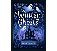 Winter Ghosts: True Paranormal Encounters from Haunted Britain for Dark Winter Nights, and the Coldest Snowy Months