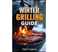 Winter Grilling Guide: Enjoying Barbecue in the Cold Season