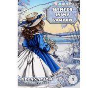Winter in My Garden - A Relaxing Coloring Book for Adults with Beautiful Quotes about Nature, Life, and Harmony: 50 Peaceful Winter-Themed ... Scenery for Mindfulness and Stress Relief