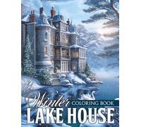 Winter Lake House Coloring Book: Warm Coloring Pages Featuring Snowy Scenic Designs For All Ages Relaxation And Calmness