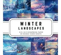 Winter Landscapes Scrapbook Paper: 20 Snowy Double-sided Decorative Craft Paper, 8.5 x 8.5 (21.59 x 21.59 cm) Perfect for Junk Journaling, Ephemera, Origami, Wrapping And More.