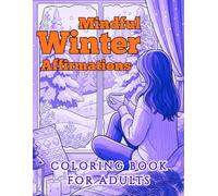 Winter Mindful Affirmations Coloring Book for Adults: Calming Winter Journey of Self-Care, Gratitude, and Inner Peace - Relaxing Coloring Pages with Positive Affirmations for Mindful Reflection