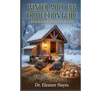 Winter Molt Egg Production Guide for Backyard Chickens: Proven strategies to boost protein intake, add supplemental lighting, and minimize production drops in molting hens