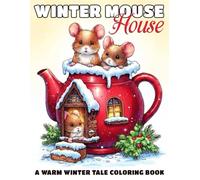 Winter Mouse House Coloring Book: Cute Woodland Characters Coloring Pages in Charming Holiday Themed for Adults and Teens Seeking Calm, Creativity