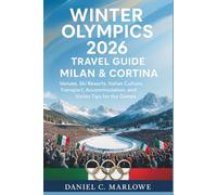 Winter Olympics 2026 Travel Guide: Milan & Cortina: Venues, Ski Resorts, Italian Culture, Transport, Accommodation, and Visitor Tips for the Games