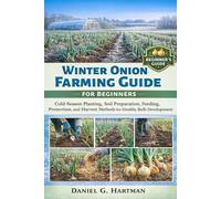 Winter Onion Farming Guide for Beginners: Cold-Season Planting, Soil Preparation, Feeding, Protection, and Harvest Methods for Healthy Bulb Development