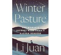 Winter Pasture: One Woman's Journey with China's Kazakh Herders