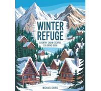 Winter Refuge: Country Cabin Escapes Coloring Book for Adults - 40 Detailed Mountain Retreats, Snowy Woodland Homes & Rustic Cottage Scenes