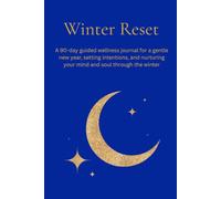 Winter Reset: A 90-day guided wellness journal for a gentle new year, setting intentions, and nurturing your mind and soul through the winter